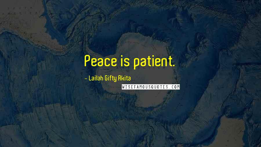 Lailah Gifty Akita Quotes: Peace is patient.