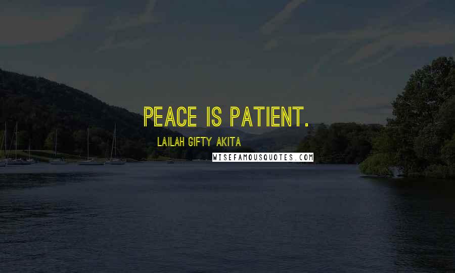 Lailah Gifty Akita Quotes: Peace is patient.