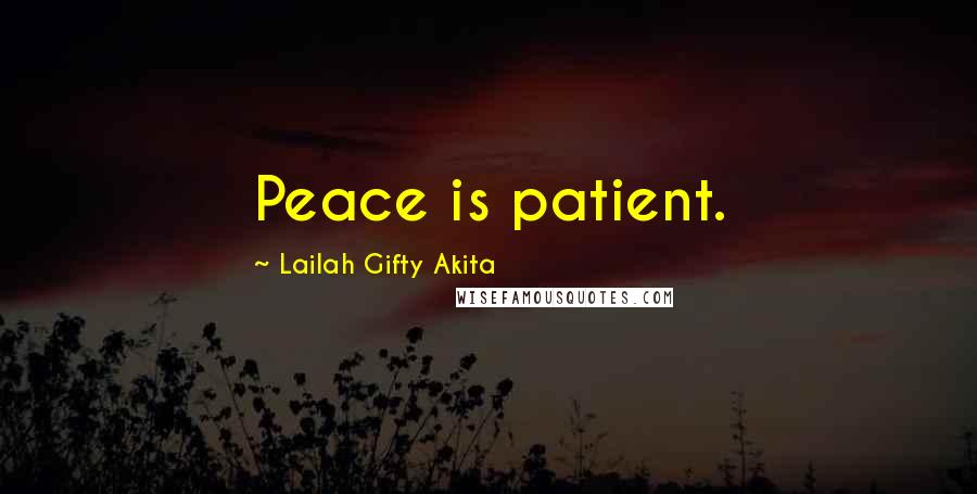 Lailah Gifty Akita Quotes: Peace is patient.