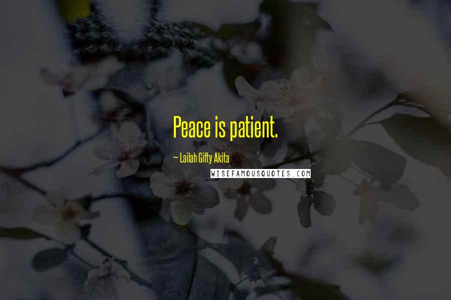 Lailah Gifty Akita Quotes: Peace is patient.