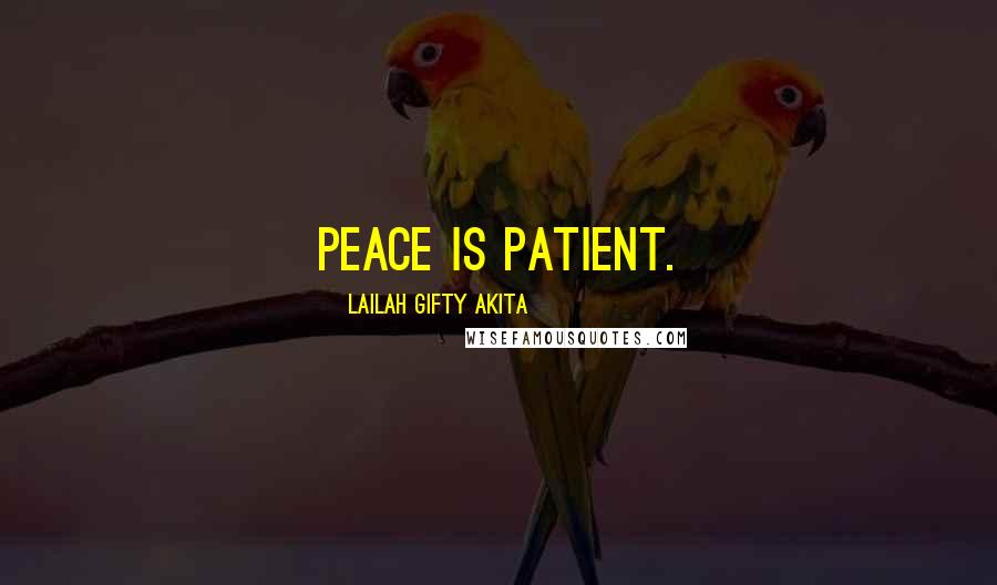 Lailah Gifty Akita Quotes: Peace is patient.