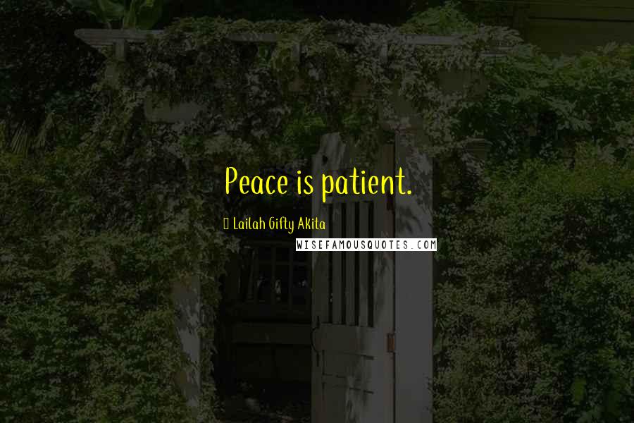 Lailah Gifty Akita Quotes: Peace is patient.