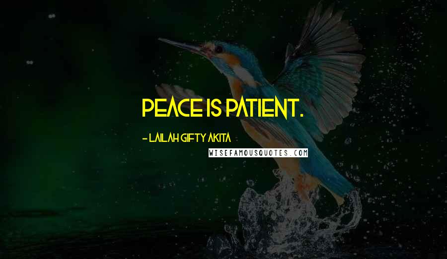 Lailah Gifty Akita Quotes: Peace is patient.