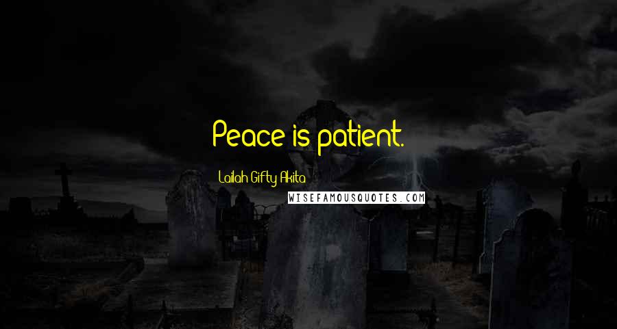 Lailah Gifty Akita Quotes: Peace is patient.