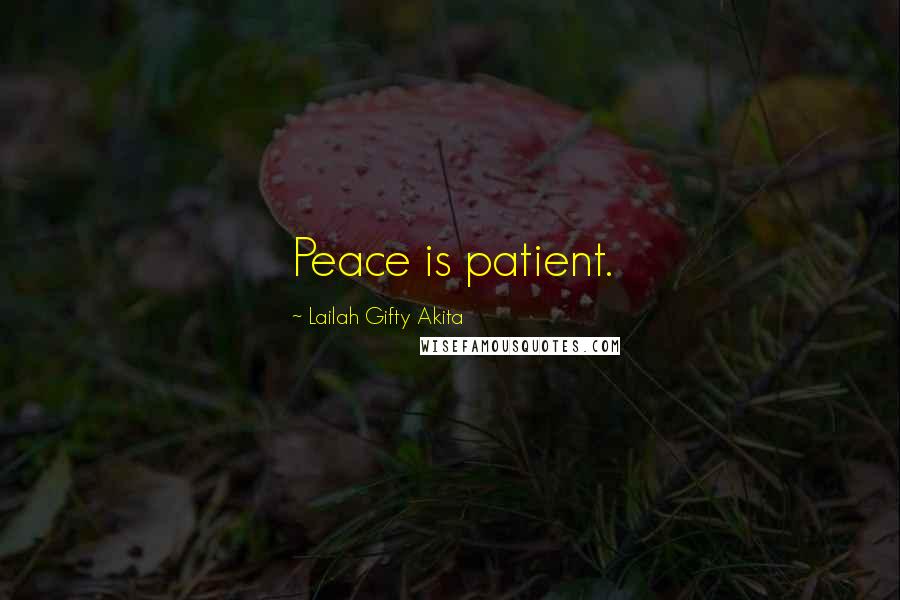 Lailah Gifty Akita Quotes: Peace is patient.