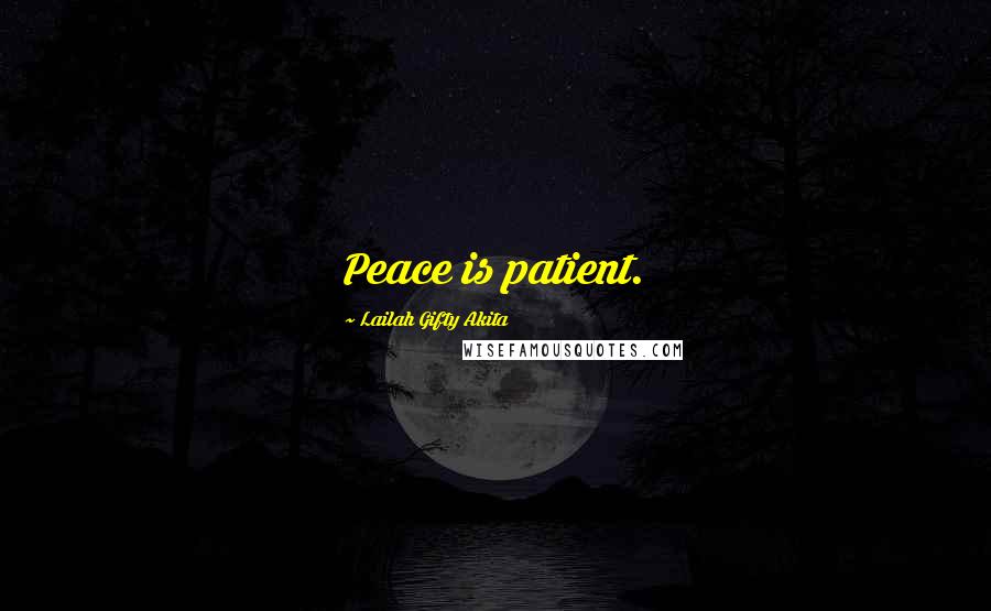 Lailah Gifty Akita Quotes: Peace is patient.