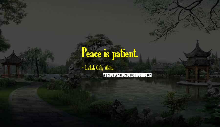 Lailah Gifty Akita Quotes: Peace is patient.