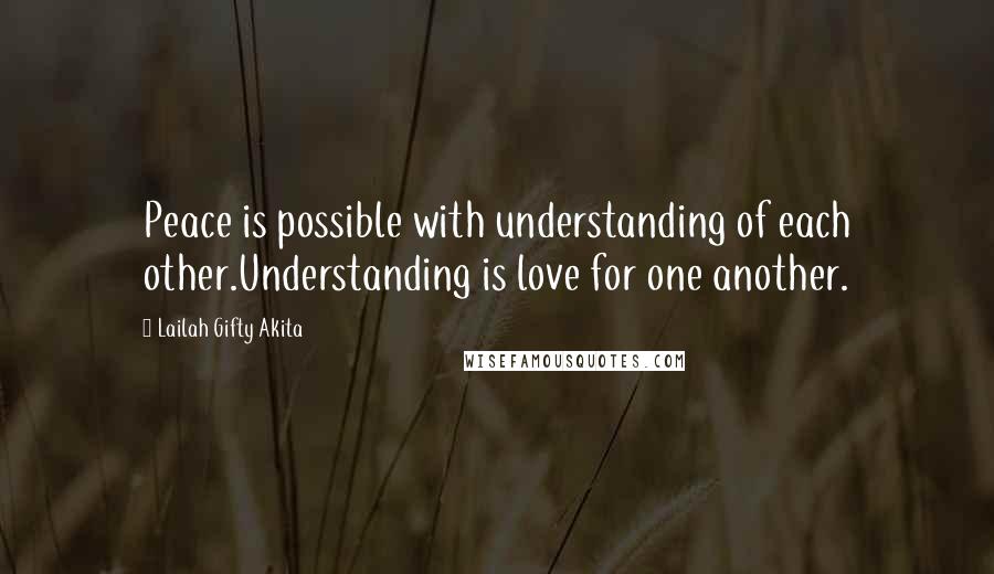 Lailah Gifty Akita Quotes: Peace is possible with understanding of each other.Understanding is love for one another.