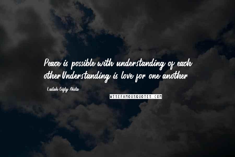 Lailah Gifty Akita Quotes: Peace is possible with understanding of each other.Understanding is love for one another.