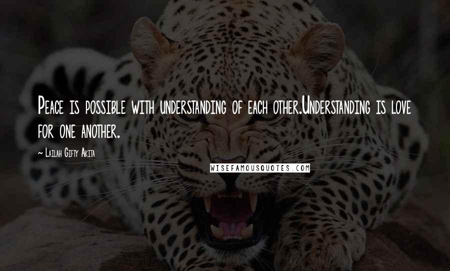 Lailah Gifty Akita Quotes: Peace is possible with understanding of each other.Understanding is love for one another.