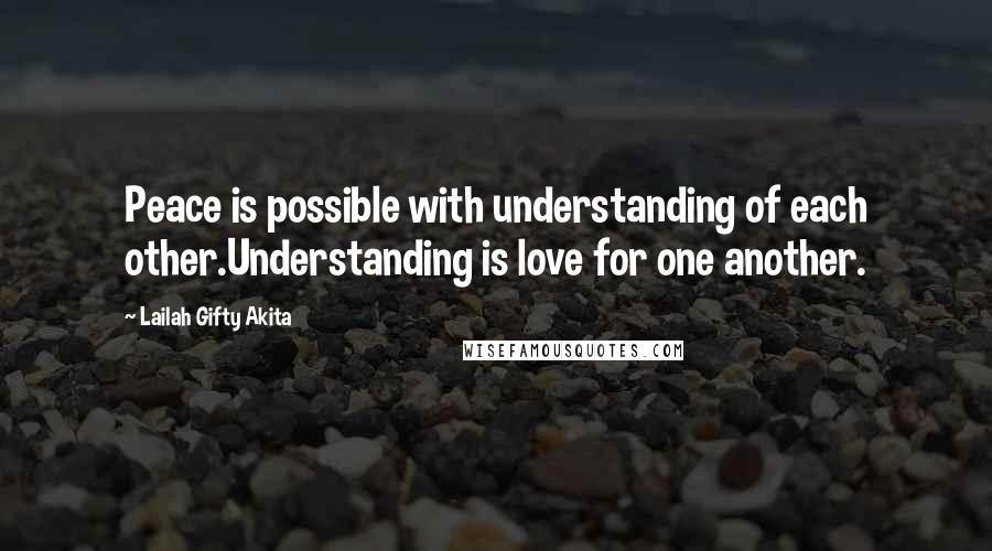 Lailah Gifty Akita Quotes: Peace is possible with understanding of each other.Understanding is love for one another.