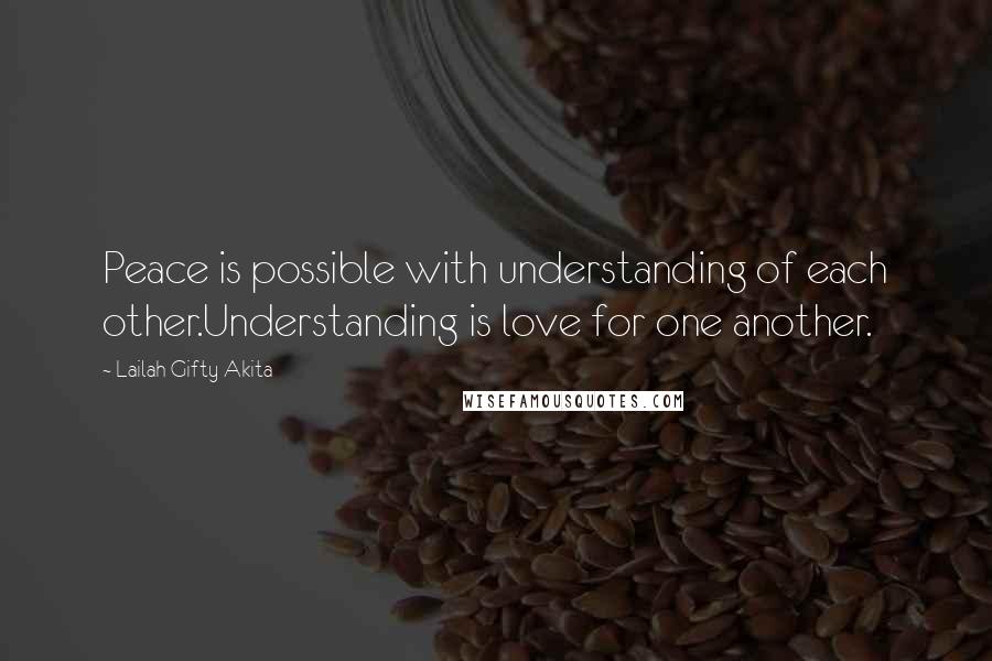 Lailah Gifty Akita Quotes: Peace is possible with understanding of each other.Understanding is love for one another.