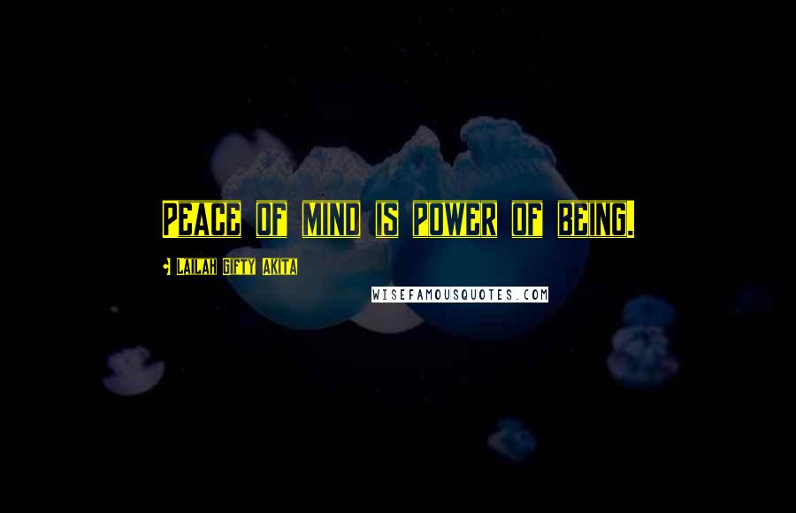 Lailah Gifty Akita Quotes: Peace of mind is power of being.