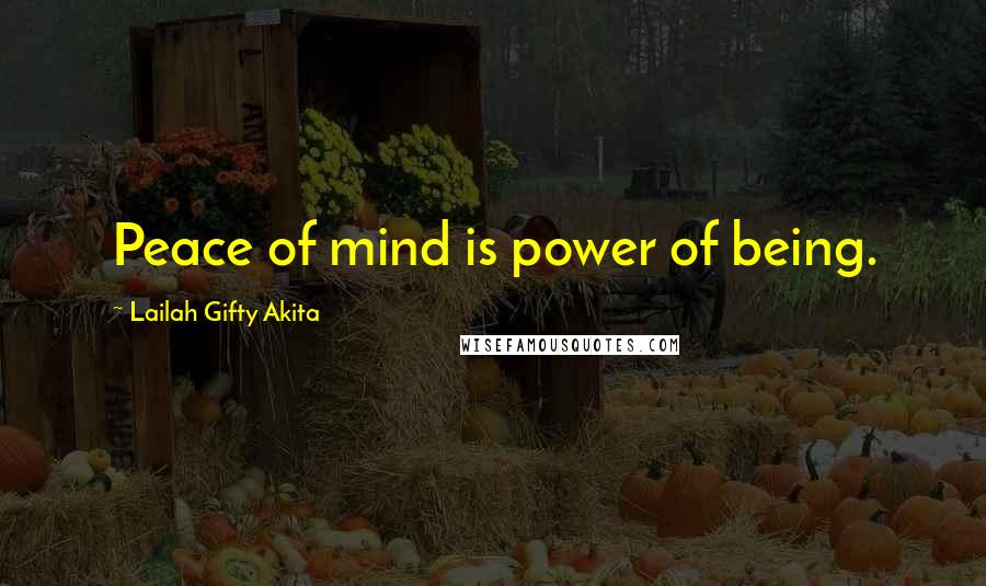 Lailah Gifty Akita Quotes: Peace of mind is power of being.