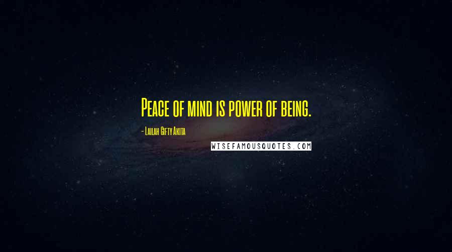 Lailah Gifty Akita Quotes: Peace of mind is power of being.