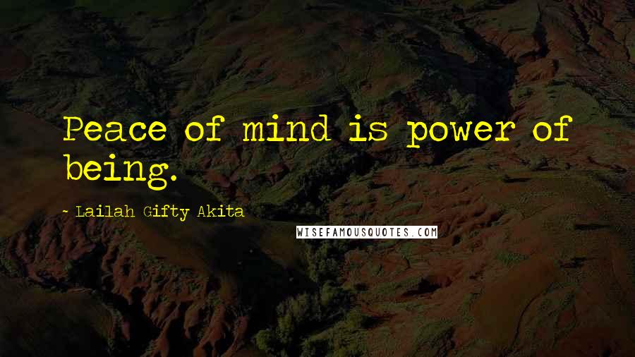 Lailah Gifty Akita Quotes: Peace of mind is power of being.