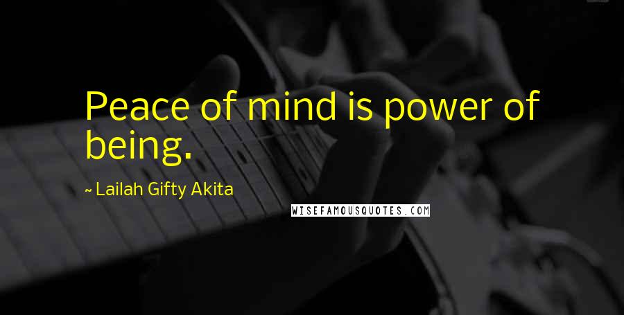 Lailah Gifty Akita Quotes: Peace of mind is power of being.