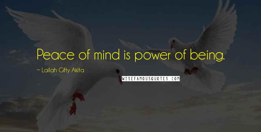 Lailah Gifty Akita Quotes: Peace of mind is power of being.
