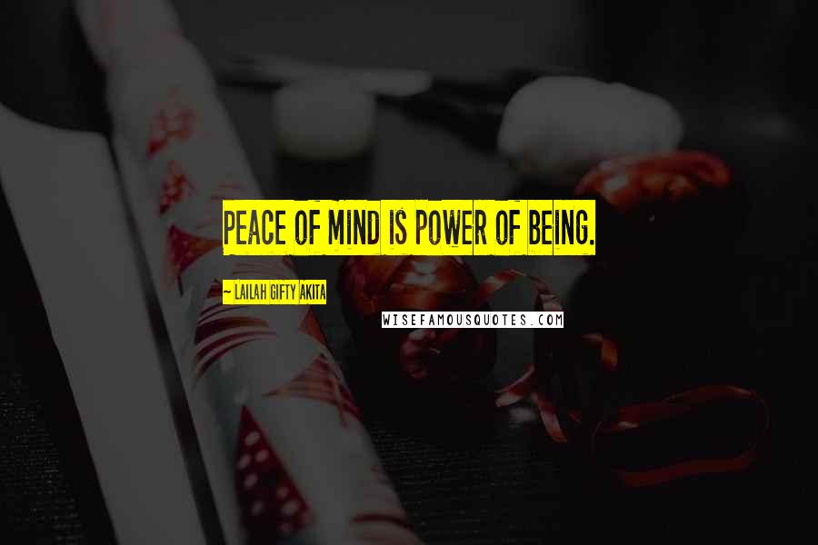 Lailah Gifty Akita Quotes: Peace of mind is power of being.
