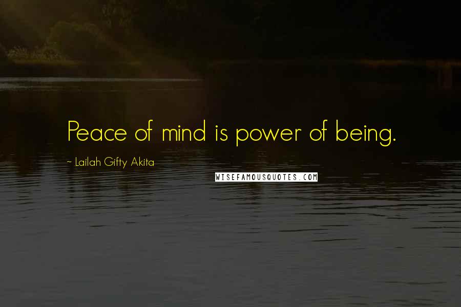 Lailah Gifty Akita Quotes: Peace of mind is power of being.