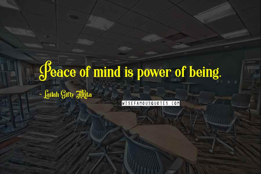 Lailah Gifty Akita Quotes: Peace of mind is power of being.