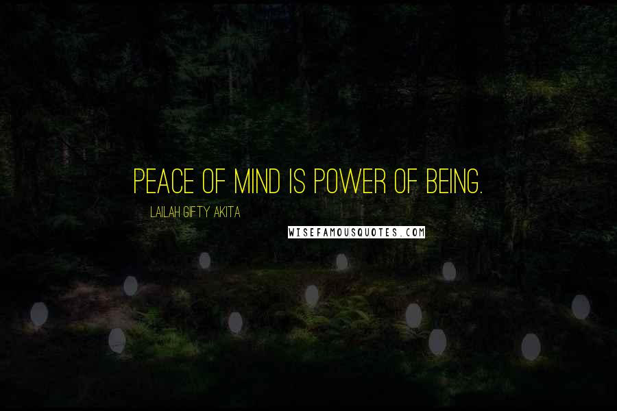 Lailah Gifty Akita Quotes: Peace of mind is power of being.