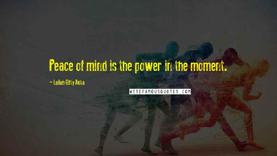 Lailah Gifty Akita Quotes: Peace of mind is the power in the moment.