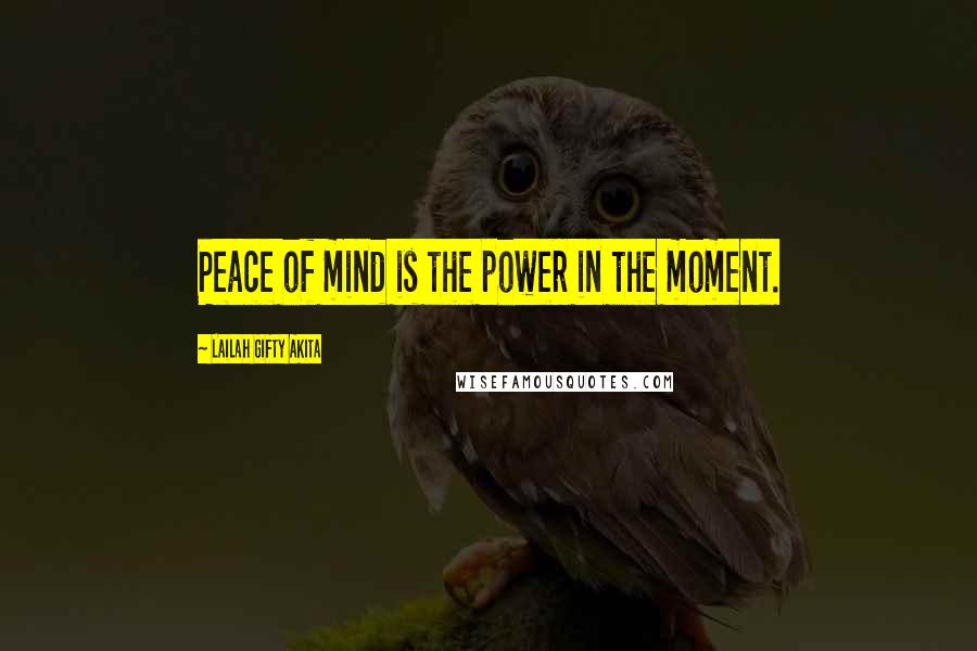 Lailah Gifty Akita Quotes: Peace of mind is the power in the moment.