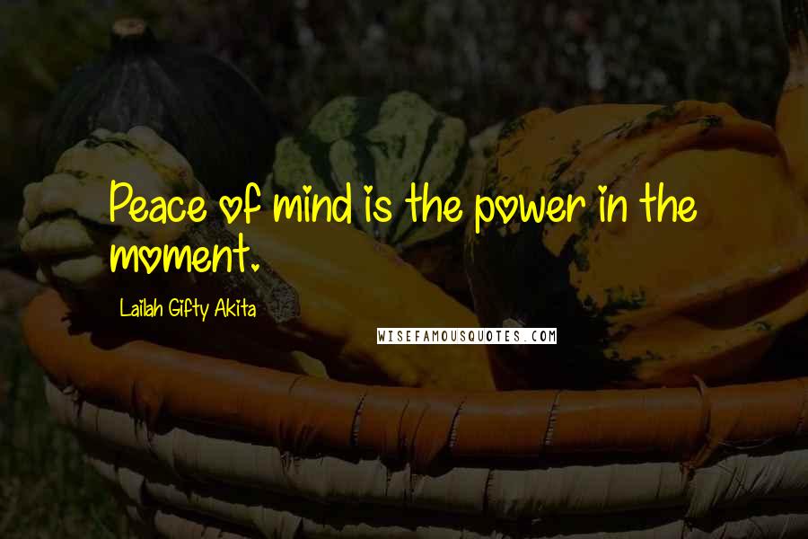 Lailah Gifty Akita Quotes: Peace of mind is the power in the moment.