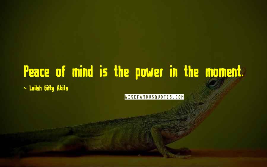 Lailah Gifty Akita Quotes: Peace of mind is the power in the moment.