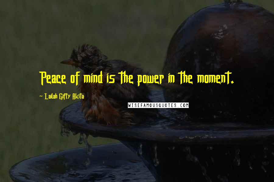 Lailah Gifty Akita Quotes: Peace of mind is the power in the moment.