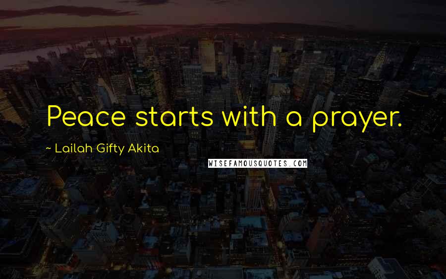 Lailah Gifty Akita Quotes: Peace starts with a prayer.