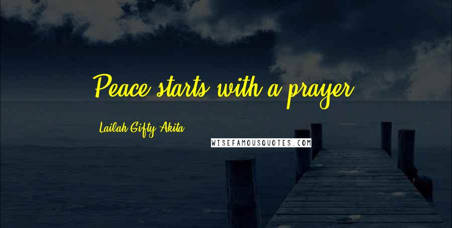 Lailah Gifty Akita Quotes: Peace starts with a prayer.