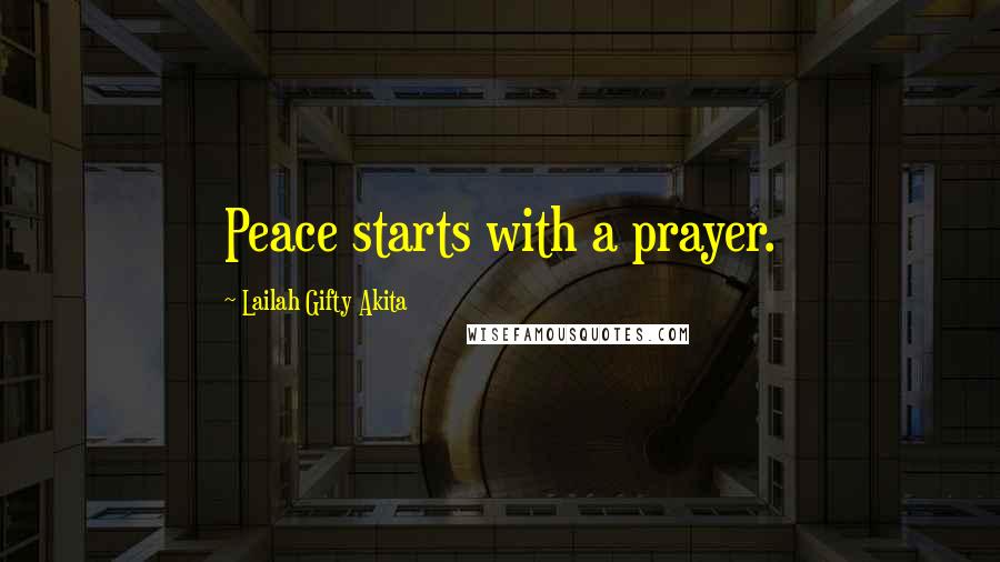 Lailah Gifty Akita Quotes: Peace starts with a prayer.