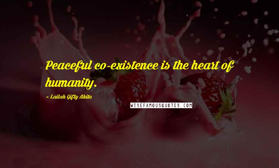 Lailah Gifty Akita Quotes: Peaceful co-existence is the heart of humanity.