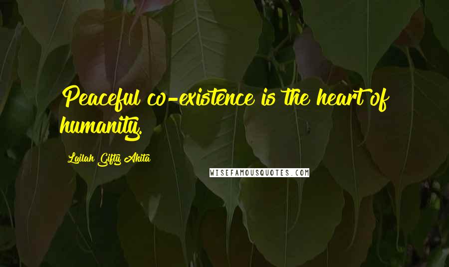 Lailah Gifty Akita Quotes: Peaceful co-existence is the heart of humanity.