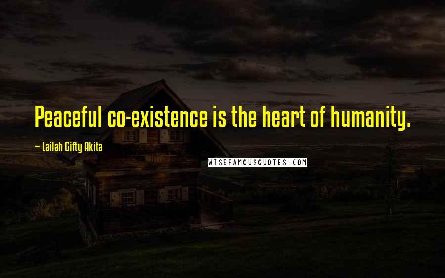 Lailah Gifty Akita Quotes: Peaceful co-existence is the heart of humanity.