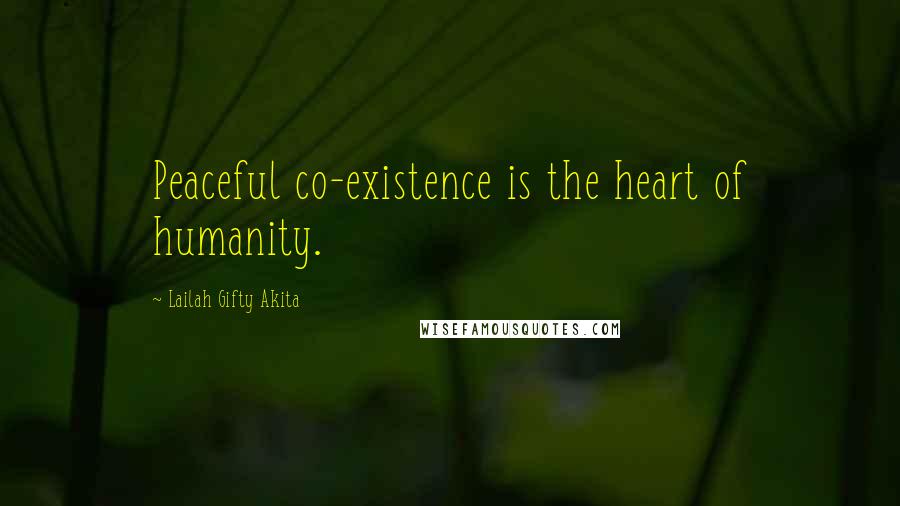 Lailah Gifty Akita Quotes: Peaceful co-existence is the heart of humanity.