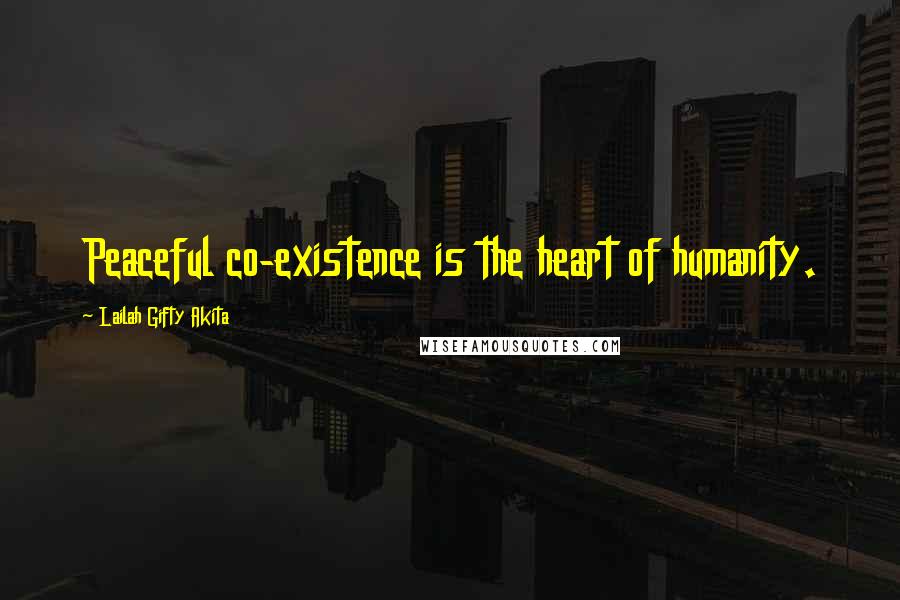 Lailah Gifty Akita Quotes: Peaceful co-existence is the heart of humanity.