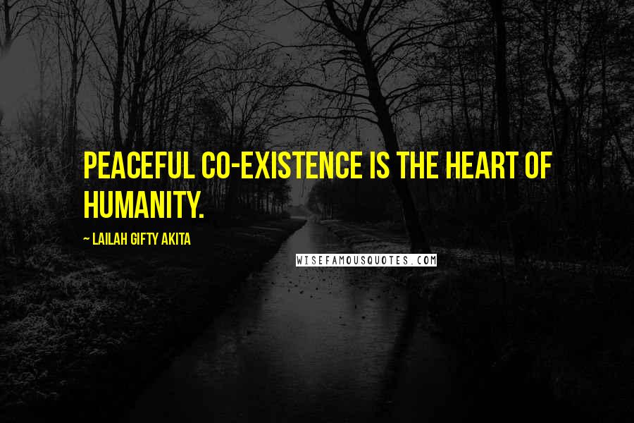 Lailah Gifty Akita Quotes: Peaceful co-existence is the heart of humanity.