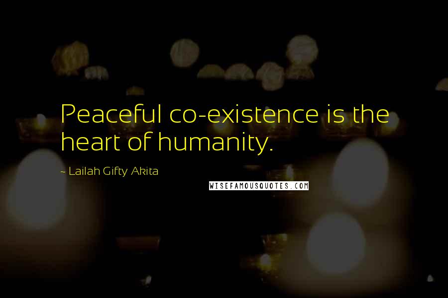 Lailah Gifty Akita Quotes: Peaceful co-existence is the heart of humanity.