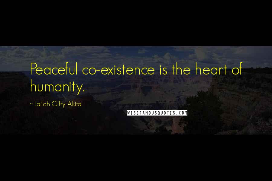 Lailah Gifty Akita Quotes: Peaceful co-existence is the heart of humanity.