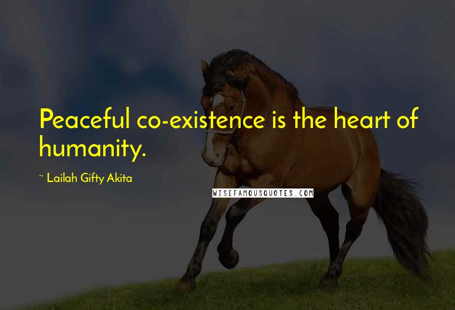 Lailah Gifty Akita Quotes: Peaceful co-existence is the heart of humanity.