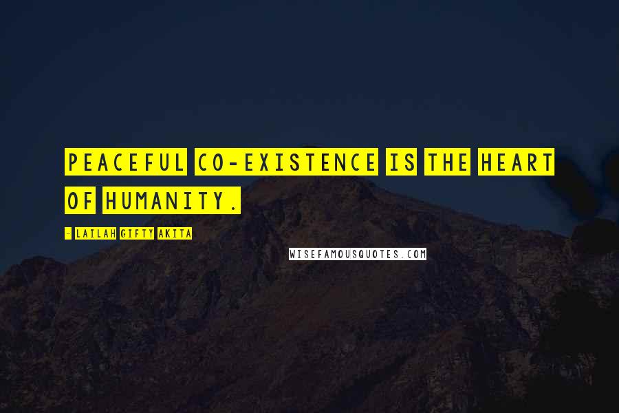 Lailah Gifty Akita Quotes: Peaceful co-existence is the heart of humanity.