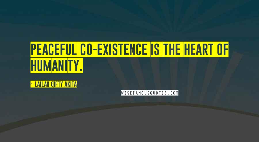 Lailah Gifty Akita Quotes: Peaceful co-existence is the heart of humanity.