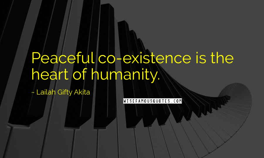 Lailah Gifty Akita Quotes: Peaceful co-existence is the heart of humanity.