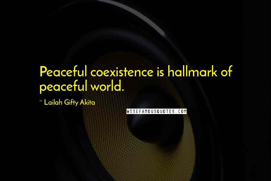 Lailah Gifty Akita Quotes: Peaceful coexistence is hallmark of peaceful world.