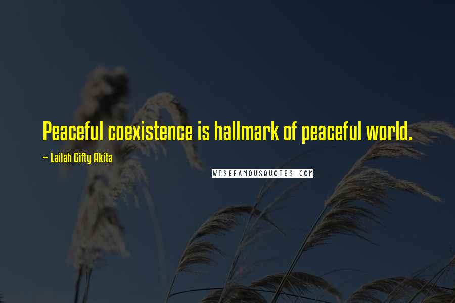 Lailah Gifty Akita Quotes: Peaceful coexistence is hallmark of peaceful world.