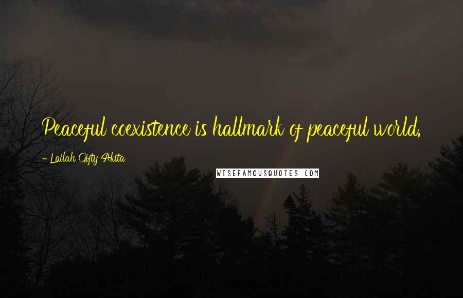 Lailah Gifty Akita Quotes: Peaceful coexistence is hallmark of peaceful world.