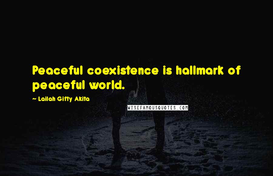 Lailah Gifty Akita Quotes: Peaceful coexistence is hallmark of peaceful world.